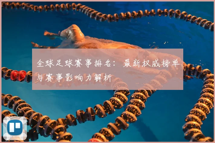 全球足球赛事排名：最新权威榜单与赛事影响力解析
