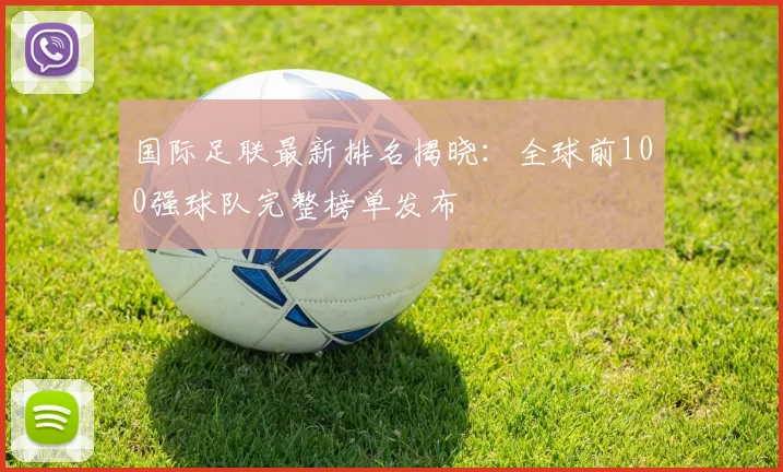 国际足联最新排名揭晓:全球前100强球队完整榜单发布