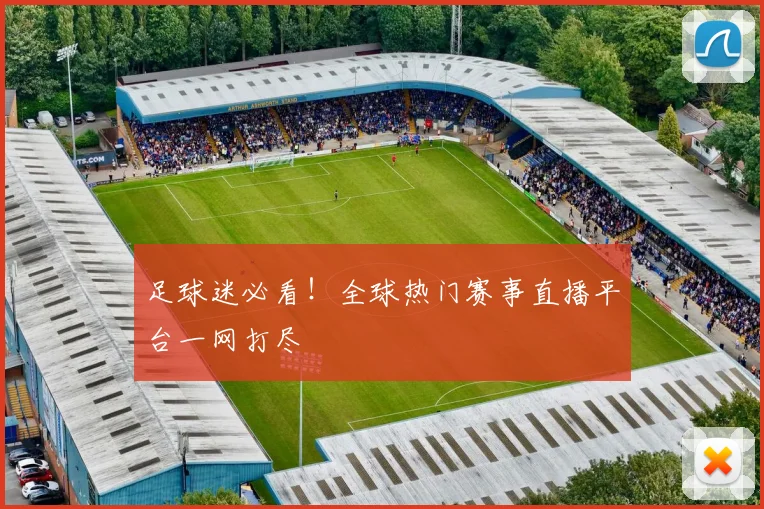 足球迷必看！全球热门赛事直播平台一网打尽